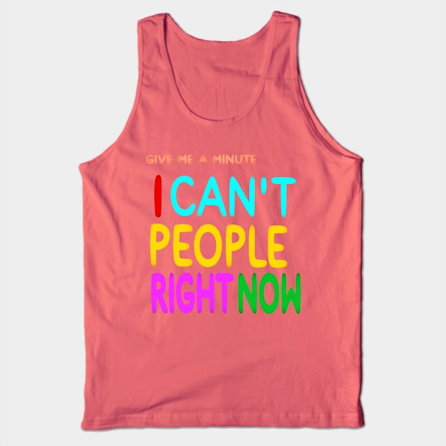 Give Me A Minute - I Can't People Right Now - Front Tank Top by SubversiveWare